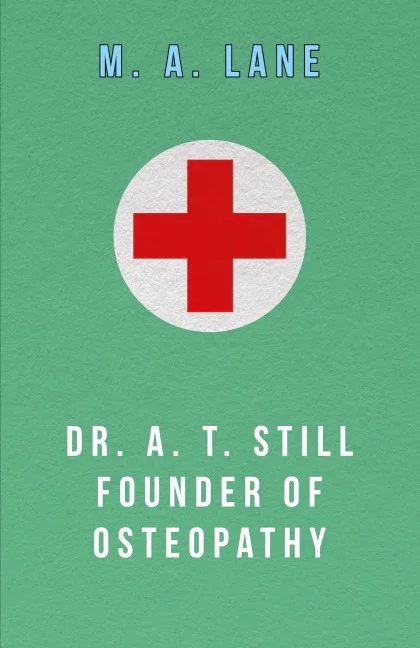 Dr. A. T. Still Founder of Osteopathy